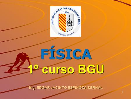 FÍSICA 1º curso BGU Ing. EDGAR JACINTO ESPINOZA BERNAL 1.