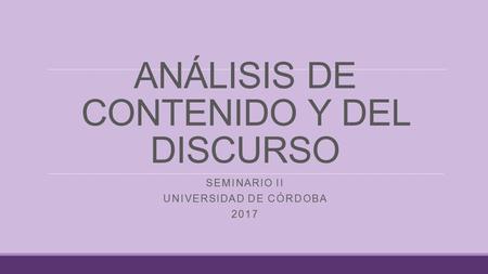 ANÁLISIS DE CONTENIDO Y DEL DISCURSO SEMINARIO II UNIVERSIDAD DE CÓRDOBA 2017.