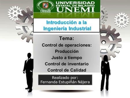 Introducción a la Ingeniería Industrial Tema: Control de operaciones: Producción Justo a tiempo Control de inventario Control de Calidad Realizado por: