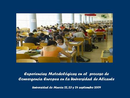 Experiencias Metodológicas en el proceso de Convergencia Europea en la Universidad de Alicante Universidad de Murcia 22, 23 y 24 septiembre 2009.