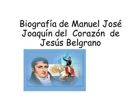 Biografía de Manuel José Joaquín del Corazón de Jesús Belgrano.