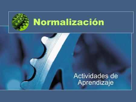 Normalización Actividades de Aprendizaje. Objetivo General Aplicar la normalización como el convencionalismo idóneo para simplificar, no sólo la producción,