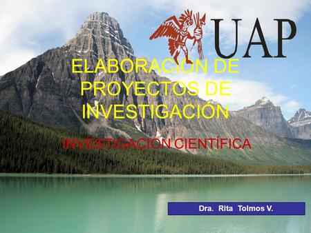ELABORACIÓN DE PROYECTOS DE INVESTIGACIÓN INVESTIGACION CIENTÍFICA Dra. Rita Tolmos V.