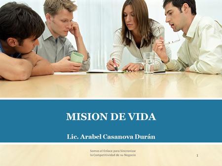 MISION DE VIDA Lic. Arabel Casanova Durán 1. Misión de Vida “El pesimista se queja del viento, El optimista espera que cambie, Y el realista ajusta las.