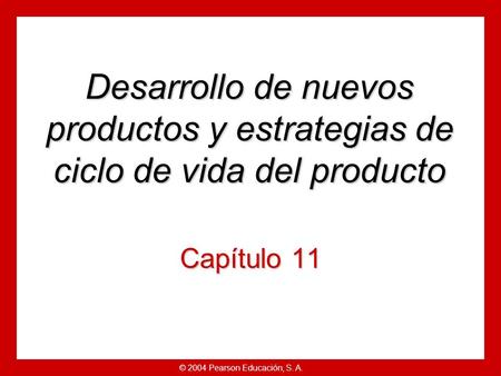 © 2004 Pearson Educación, S. A. Desarrollo de nuevos productos y estrategias de ciclo de vida del producto Capítulo 11.