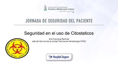 PÁGINA 0 Seguridad en el uso de Citostaticos Dra.Francisca Ramírez Jefe del Servicio de la Unidad Técnica de Hematología-HTMC.