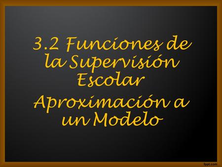3.2 Funciones de la Supervisión Escolar Aproximación a un Modelo.