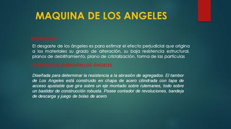 MAQUINA DE LOS ANGELES DEFINICIÓN El desgaste de los ángeles es para estimar el efecto perjudicial que origina a los materiales su grado de alteración,