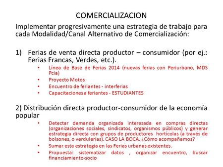 COMERCIALIZACION Implementar progresivamente una estrategia de trabajo para cada Modalidad/Canal Alternativo de Comercialización: 1)Ferias de venta directa.