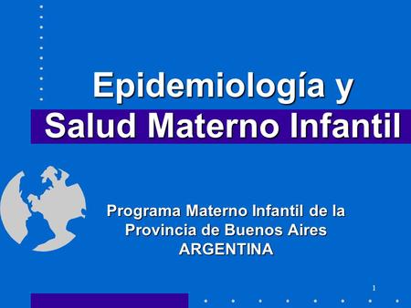 1 Epidemiología y Salud Materno Infantil Programa Materno Infantil de la Provincia de Buenos Aires ARGENTINA.