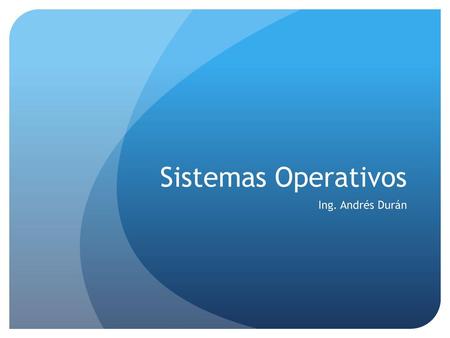 Sistemas Operativos Ing. Andrés Durán.