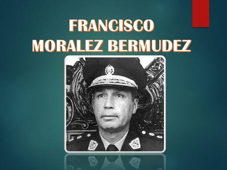 BIOGRAFIA  El General Francisco Morales Bermúdez Cerruti nació en Lima el 4 de octubre de 1921, fue un político y militar peruano que fue Presidente.