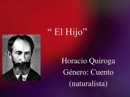 Horacio Quiroga Género: Cuento (naturalista)
