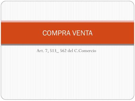COMPRA VENTA Art. 7, 513_ 562 del C.Comercio.