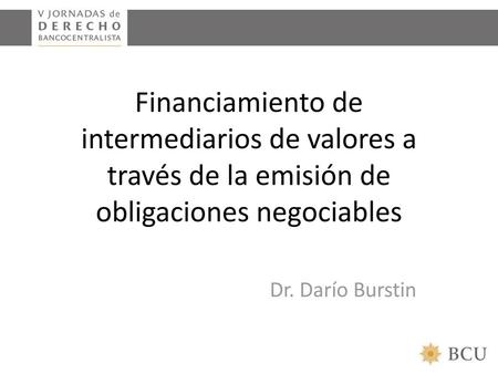 Financiamiento de intermediarios de valores a través de la emisión de obligaciones negociables Dr. Darío Burstin.