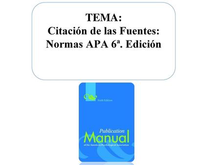 Citación de las Fuentes: Normas APA 6ª. Edición