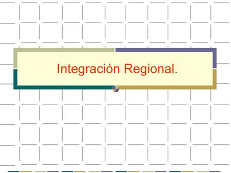 Integración Regional. 1 1 1.