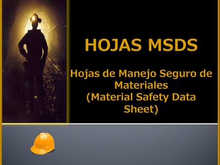 MSDS MSDS (Material Safety Data Sheet) Hojas de Manejo Seguro de Materiales.