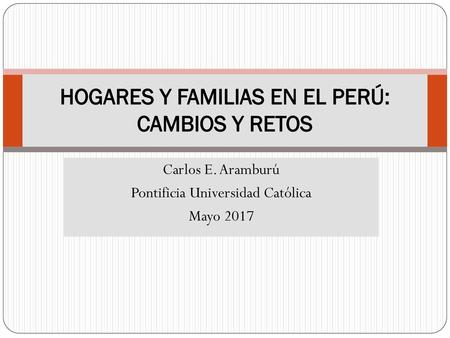HOGARES Y FAMILIAS EN EL PERÚ: CAMBIOS Y RETOS