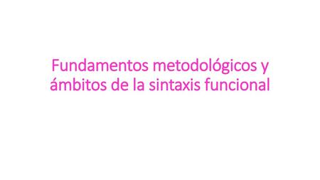 Fundamentos metodológicos y ámbitos de la sintaxis funcional