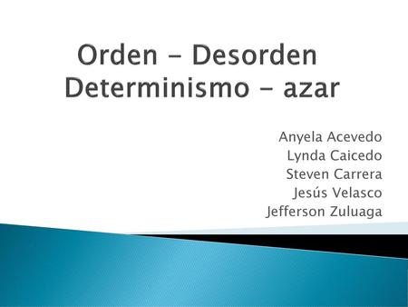 Orden - Desorden Determinismo - azar