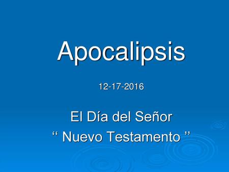 Apocalipsis 12-17-2016 El Día del Señor ‘‘ Nuevo Testamento ’’