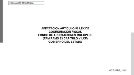 AFECTACION ARTICULO 52 LEY DE COORDINACION FISCAL FONDO DE APORTACIONES MULTIPLES (FAM RAMO 33 CAPITULO V LCF) GOBIERNO DEL ESTADO OCTUBRE, 2015.