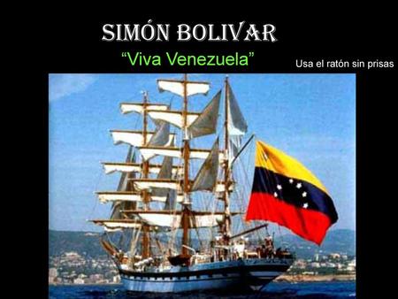 Simón Bolivar “Viva Venezuela” Usa el ratón sin prisas.
