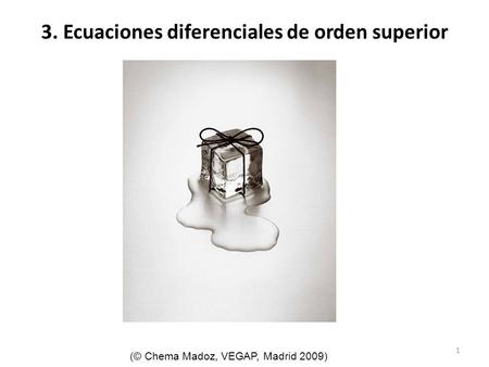 1 3. Ecuaciones diferenciales de orden superior (© Chema Madoz, VEGAP, Madrid 2009)