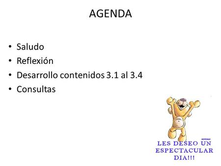 AGENDA Saludo Reflexión Desarrollo contenidos 3.1 al 3.4 Consultas.