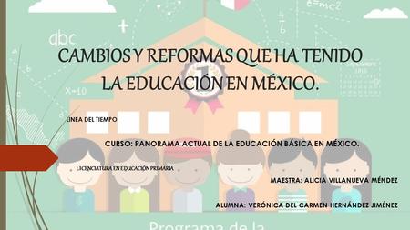 CAMBIOS Y REFORMAS QUE HA TENIDO LA EDUCACIÓN EN MÉXICO. LINEA DEL TIEMPO CURSO: PANORAMA ACTUAL DE LA EDUCACIÓN BÁSICA EN MÉXICO. LICENCIATURA EN EDUCACIÓN.