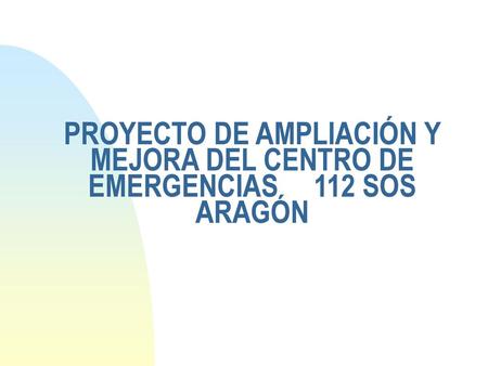PROYECTO DE AMPLIACIÓN Y MEJORA DEL CENTRO DE EMERGENCIAS SOS ARAGÓN