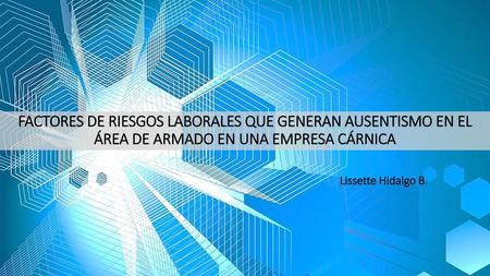 FACTORES DE RIESGOS LABORALES QUE GENERAN AUSENTISMO EN EL ÁREA DE ARMADO EN UNA EMPRESA CÁRNICA Lissette Hidalgo B.