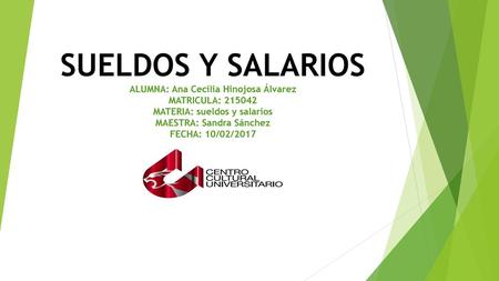 SUELDOS Y SALARIOS ALUMNA: Ana Cecilia Hinojosa Álvarez MATRICULA: 215042 MATERIA: sueldos y salarios MAESTRA: Sandra Sánchez FECHA: 10/02/2017.