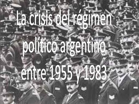 La crisis del régimen político argentino entre 1955 y 1983