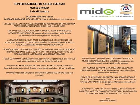 ESPECIFICACIONES DE SALIDA ESCOLAR «Museo MIDE» 9 de diciembre LA ENTRADA SERÁ A LAS 7:30 am LA HORA DE SALIDA SERÁ ENTRE LAS 8:00 Y 8:15 am, (no habrá.