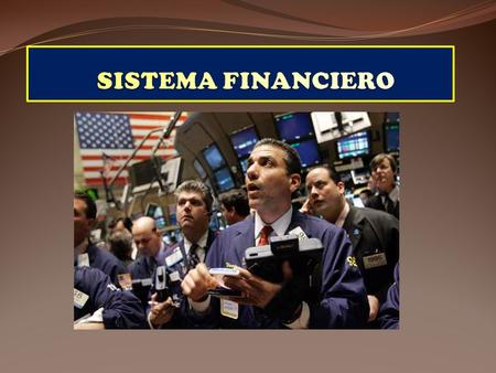 1. Sistema Financiero: Es el conjunto de normas, entidades y empresas encargadas del traslado de dinero desde el agente superavitario hacia el agente.