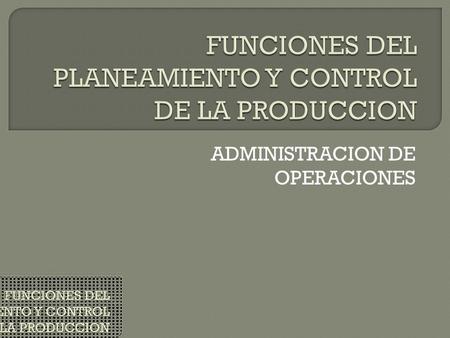 ADMINISTRACION DE OPERACIONES.  Según Chiavenato (1993) el planeamiento y control de la producción incluye en si mismo los conceptos de planeación y.