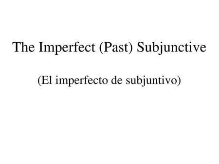 The Imperfect (Past) Subjunctive