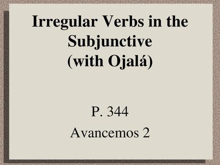 Irregular Verbs in the Subjunctive (with Ojalá)