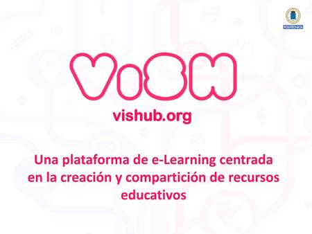 Vishub.org Una plataforma de e-Learning centrada en la creación y compartición de recursos educativos.