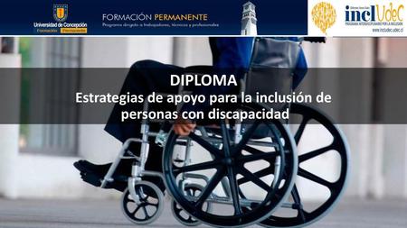 Unidad Proponente Este Diploma se presenta a través de Formación Permanente de la Universidad de Concepción y el Programa Interdisciplinario por la Inclusión.