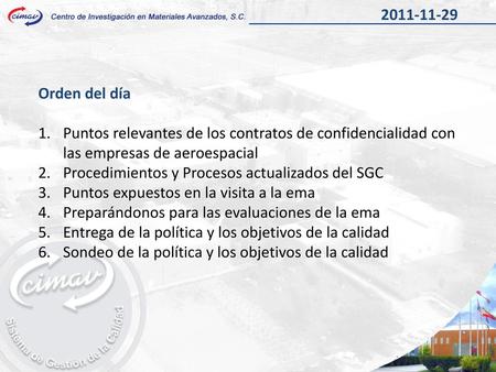 2011-11-29 Orden del día Puntos relevantes de los contratos de confidencialidad con las empresas de aeroespacial Procedimientos y Procesos actualizados.