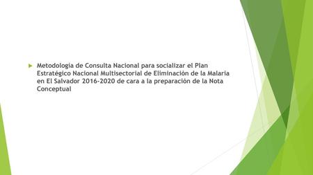 Metodología de Consulta Nacional para socializar el Plan Estratégico Nacional Multisectorial de Eliminación de la Malaria en El Salvador 2016-2020 de.