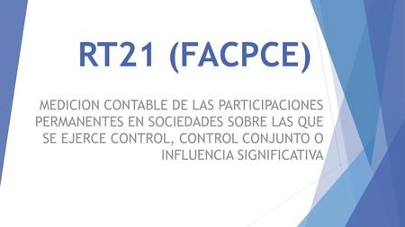 RT21 (FACPCE) MEDICION CONTABLE DE LAS PARTICIPACIONES PERMANENTES EN SOCIEDADES SOBRE LAS QUE SE EJERCE CONTROL, CONTROL CONJUNTO O INFLUENCIA SIGNIFICATIVA.