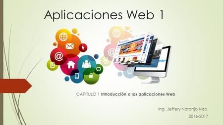 Aplicaciones Web 1 CAPITULO 1 Introducción a las aplicaciones Web Ing. Jeffery Naranjo Msc