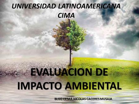 EVALUACION DE IMPACTO AMBIENTAL UNIVERSIDAD LATINOAMERICANA CIMA BLGO CESAR NICOLAS CACERES MUSAJA.