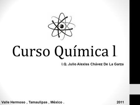 Curso Química l. I.Q. Julio Alexiss Chávez De La Garza Valle Hermoso, Tamaulipas, México