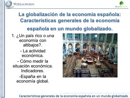 La globalización de la economía española: Características generales de la economía española en un mundo globalizado. 1. ¿Un país rico o una economía con.