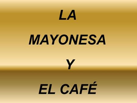 LA MAYONESA Y EL CAFÉ.